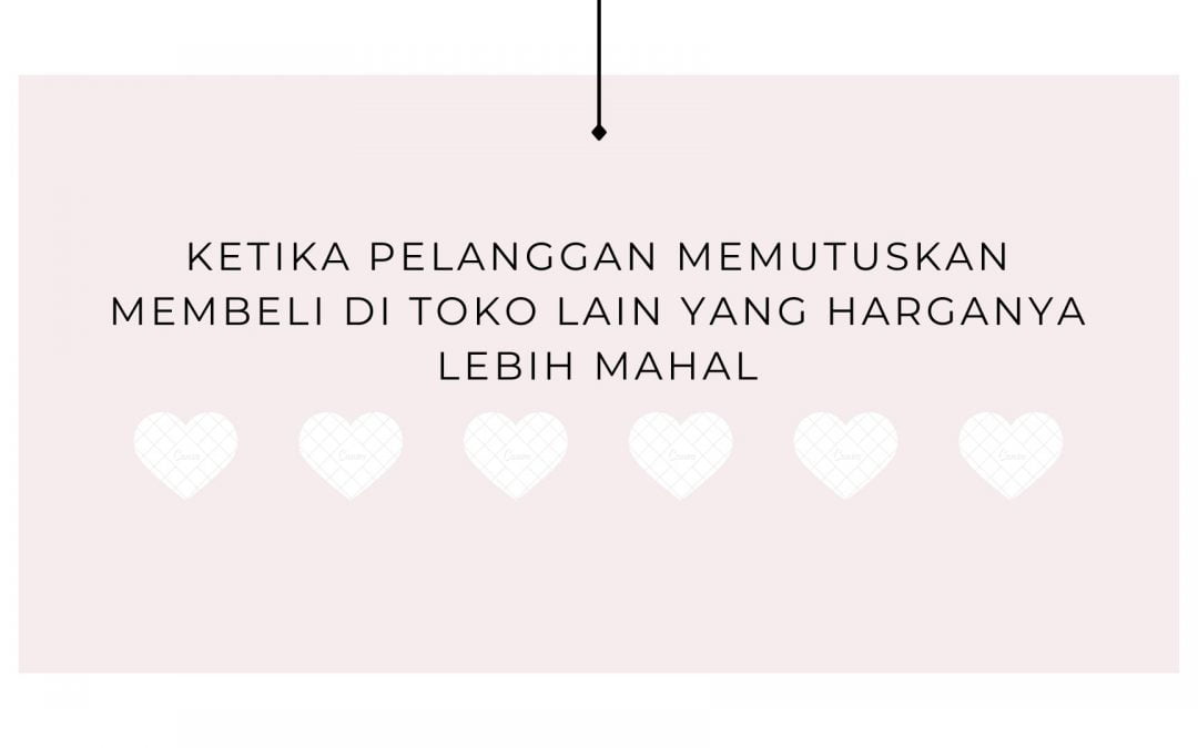 Ketika Pelanggan Memutuskan Membeli di Toko Lain yang Harganya Lebih Mahal