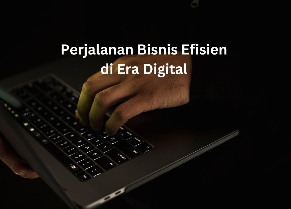 Tips Perjalanan Bisnis di Luar Kota Aman dan Efisien di Era Digital